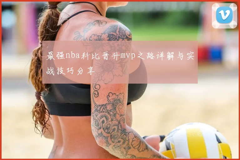 最强nba科比晋升mvp之路详解与实战技巧分享