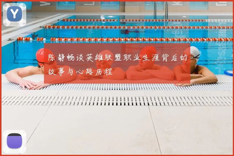 陈静畅谈英雄联盟职业生涯背后的故事与心路历程