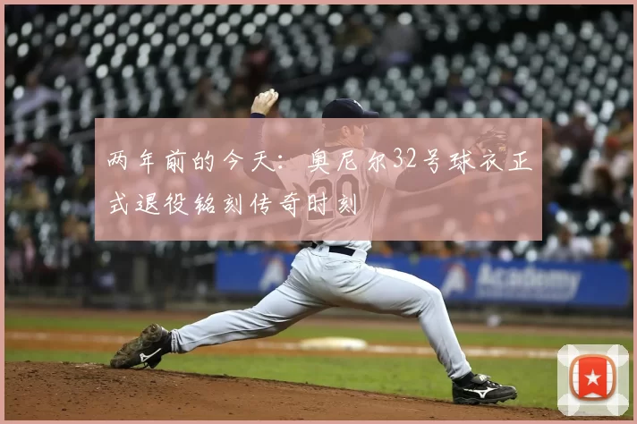 两年前的今天:奥尼尔32号球衣正式退役铭刻传奇时刻