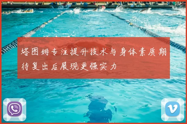 塔图姆专注提升技术与身体素质期待复出后展现更强实力