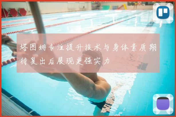 塔图姆专注提升技术与身体素质期待复出后展现更强实力