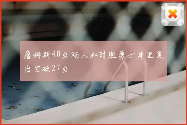 詹姆斯40分湖人加时胜勇士库里复出空砍27分