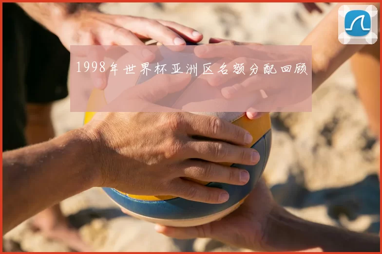 1998年世界杯亚洲区名额分配回顾