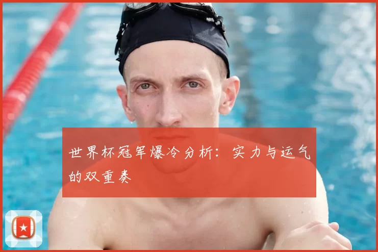 世界杯冠军爆冷分析:实力与运气的双重奏