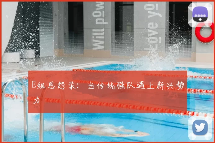 E组恩怨录：当传统强队遇上新兴势力