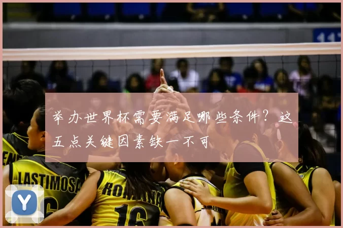 举办世界杯需要满足哪些条件?这五点关键因素缺一不可