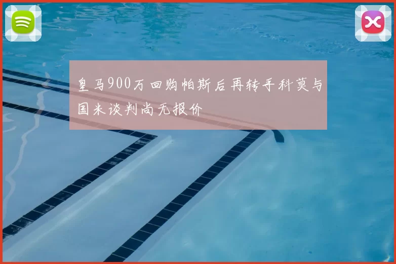 皇马900万回购帕斯后再转手科莫与国米谈判尚无报价